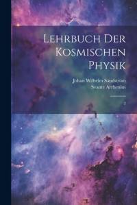 Lehrbuch der kosmischen Physik av Svante Arrhenius