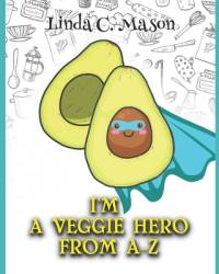 I'm A Veggie Hero From A-Z av Linda C Mason
