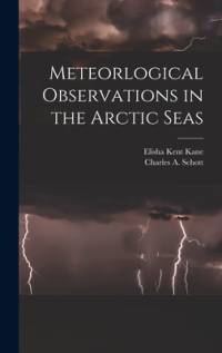 Meteorlogical Observations in the Arctic Seas [microform] av Elisha Kent Kane