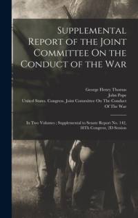 Supplemental Report of the Joint Committee On the Conduct of the War: In Two Volumes; Supplemental to Senate Report No. 142, 38Th Congress, 2D Session av William Tecumseh Sherman