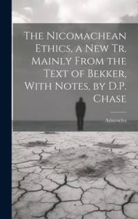 The Nicomachean Ethics, a New Tr. Mainly From the Text of Bekker, With Notes, by D.P. Chase av Aristoteles