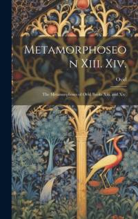 Metamorphoseon Xiii. Xiv.: The Metamorphoses of Ovid Books Xiii. and Xiv. av Ovid