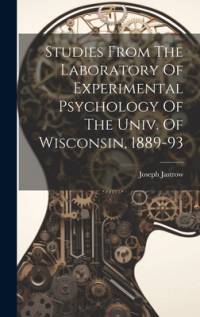 Studies From The Laboratory Of Experimental Psychology Of The Univ. Of Wisconsin, 1889-93 av Joseph Jastrow