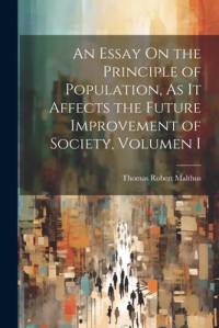 An Essay On the Principle of Population, As It Affects the Future Improvement of Society, Volumen i av Thomas Robert Malthus