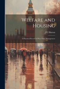 Welfare and Housing: A Practical Record of War-Time Management av J. E. Hutton