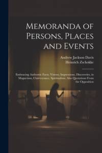 Memoranda of Persons, Places and Events: Embracing Authentic Facts, Visions, Impressions, Discoveries, in Magnetism, Clairvoyance, Spiritualism. Also av Andrew Jackson Davis