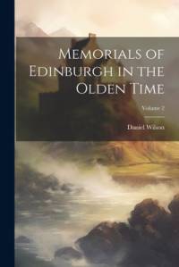 Memorials of Edinburgh in the Olden Time; Volume 2 av Daniel Wilson