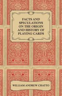 Facts and Speculations on the Origin and History of Playing Cards av William Andrew Chatto