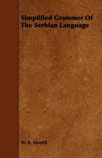 Simplified Grammar of the Serbian Language av W. R. Morfill
