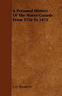 A Personal History of the Horse-Guards from 1750 to 1872 av J. H. Stocqueler