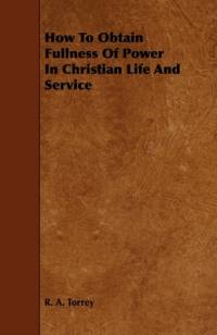 How to Obtain Fullness of Power in Christian Life and Service av R. A. Torrey