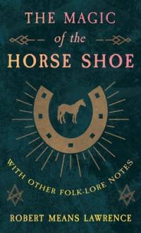The Magic of the Horse Shoe - With Other Folk-Lore Notes av Robert Means Lawrence