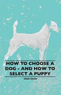 How To Choose A Dog - And How To Select A Puppy av Vero Shaw