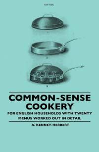 Common-Sense Cookery - For English Households With Twenty Menus Worked Out In Detail av A. Kenney-Herbert