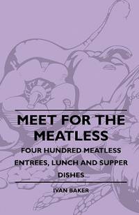 Meet For The Meatless - Four Hundred Meatless Entrees, Lunch And Supper Dishes av Ivan Baker