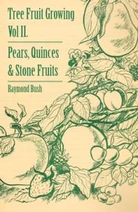 Tree Fruit Growing - Volume II. - Pears, Quinces and Stone Fruits av Raymond Bush