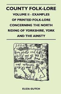 County Folk-Lore - Volume II - Examples of Printed Folk-Lore Concerning the North Riding of Yorkshire, York and the Ainsty av Eliza Gutch