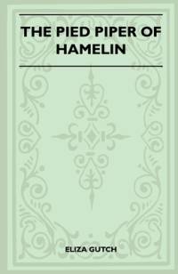 The Pied Piper Of Hamelin (Folklore History Series) by Eliza Gutch