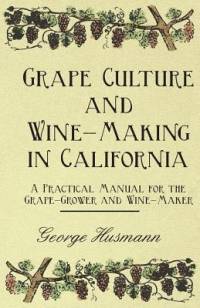 Grape Culture and Wine-Making in California - A Practical Manual for the Grape-Grower and Wine-Maker av George Husmann