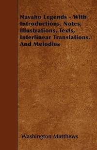 Navaho Legends - With Introductions, Notes, Illustrations, Texts, Interlinear Translations, and Melodies av Washington Matthews