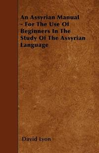 An Assyrian Manual - For The Use Of Beginners In The Study Of The Assyrian Language av David Lyon