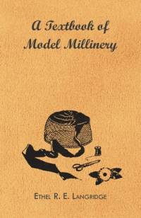 A Textbook of Model Millinery av Ethel R. E. Langridge
