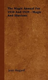 The Magic Annual For 1938 And 1939 - Magic And Illusions av Jean Hugard