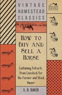 How to Buy and Sell a Horse - Containing Extracts from Livestock for the Farmer and Stock Owner av A. H. Baker
