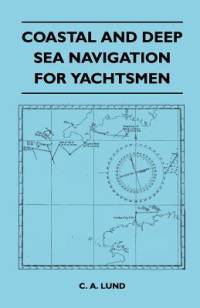 Coastal and Deep Sea Navigation for Yachtsmen av C. A. Lund