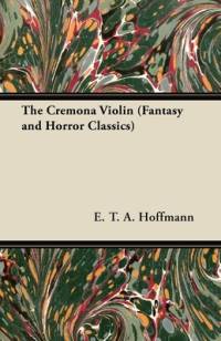 The Cremona Violin (Fantasy and Horror Classics) av E. T. A. Hoffmann