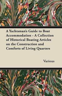 A Yachtsman's Guide to Boat Accommodation - A Collection of Historical Boating Articles on the Construction and Comforts of Living Quarters av Various