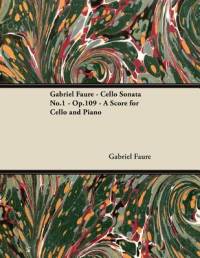 Gabriel Fauré - Cello Sonata No.1 - Op.109 - A Score for Cello and Piano av Gabriel Faure
