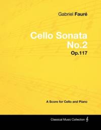 Gabriel Fauré - Cello Sonata No.2 - Op.117 - A Score for Cello and Piano av Gabriel Faure