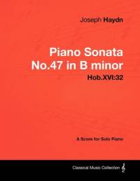Joseph Haydn - Piano Sonata No.47 in B minor - Hob.XVI: 32 - A Score for Solo Piano av Joseph Haydn