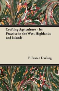 Crofting Agriculture - Its Practice in the West Highlands and Islands av F. Fraser Darling