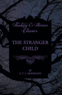 The Stranger Child (Fantasy and Horror Classics) av E. T. A. Hoffmann