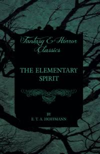 The Elementary Spirit (Fantasy and Horror Classics) av E. T. A. Hoffmann