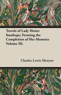 Travels of Lady Hester Stanhope; Forming the Completion of Her Memoirs Volume III. av Charles Lewis Meryon