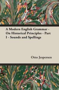 A Modern English Grammar - On Historical Principles - Part I - Sounds and Spellings av Otto Jespersen