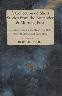 A Collection of Short Stories from the Bystander & Morning Post - Including 'A Shot in the Dark', 'The Holy War', 'The Pond', and Many More av Hector Hugh Munro