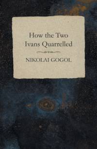 How the Two Ivans Quarrelled av Nikolai Gogol
