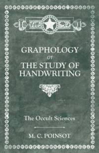 The Occult Sciences - Graphology or the Study of Handwriting av M. C. Poinsot