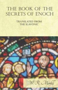 The Book of the Secrets of Enoch Translated from the Slavonic av W. R. Morfill