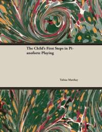 The Child's First Steps in Pianoforte Playing av Tobias Matthay
