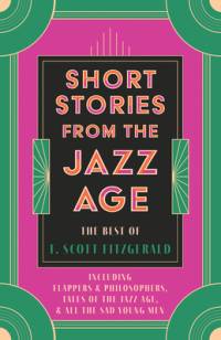 Short Stories from the Jazz Age - The Best of F. Scott Fitzgerald;Including Flappers and Philosophers, Tales of the Jazz Age, & All the Sad Young Men av F. Scott Fitzgerald