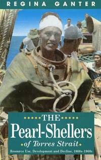 The Pearl-Shellers of Torres Strait: Resource, Development and Decline 1860s-1960s av Regina Ganter