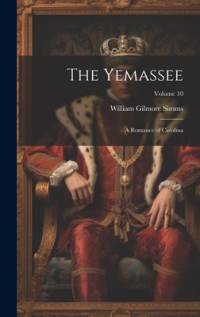 The Yemassee: A Romance of Carolina; Volume 10 av William Gilmore Simms