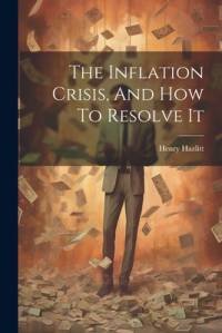 The Inflation Crisis, And How To Resolve It av Henry Hazlitt