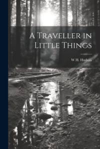 A Traveller in Little Things av W. H. Hudson