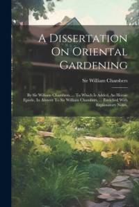 A Dissertation On Oriental Gardening: By Sir William Chambers, ... To Which Is Added, An Heroic Epistle, In Answer To Sir William Chambers, ... Enrich av William Chambers